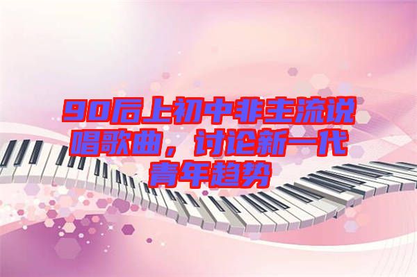 90后上初中非主流說唱歌曲，討論新一代青年趨勢