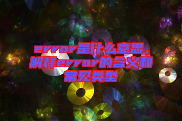 error是什么意思，解釋error的含義和常見類型