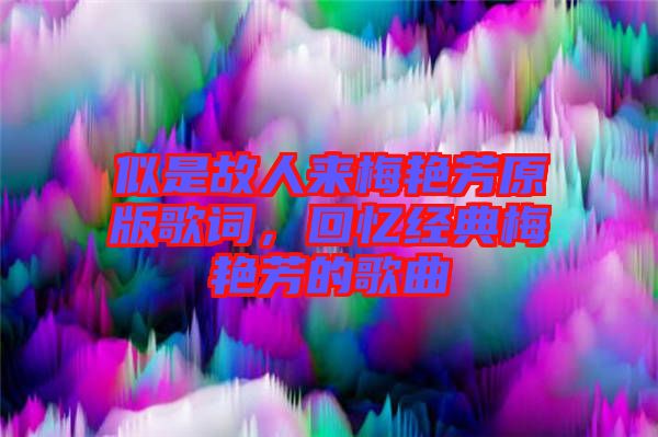 似是故人來梅艷芳原版歌詞，回憶經典梅艷芳的歌曲