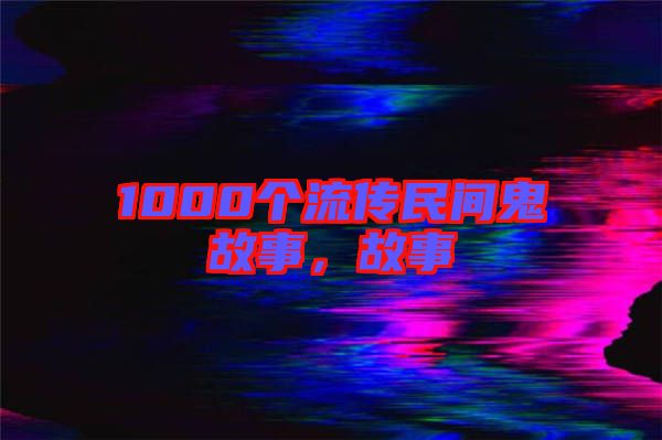 1000個(gè)流傳民間鬼故事，故事