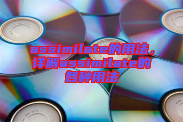 assimilate的用法，詳解assimilate的各種用法