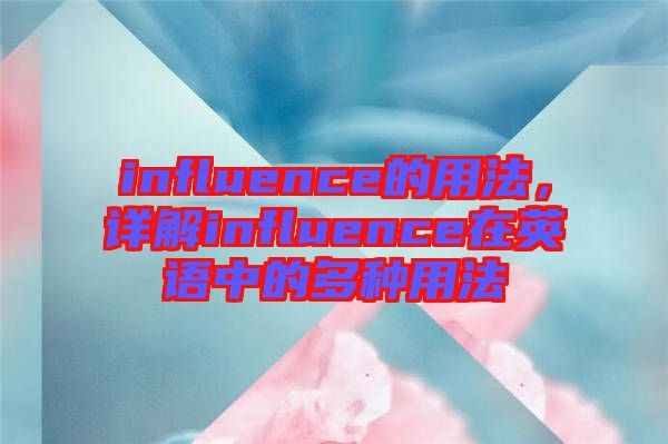 influence的用法，詳解influence在英語中的多種用法