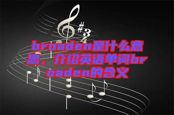 broaden是什么意思，介紹英語單詞broaden的含義