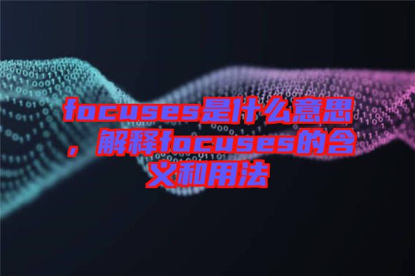 focuses是什么意思，解釋focuses的含義和用法