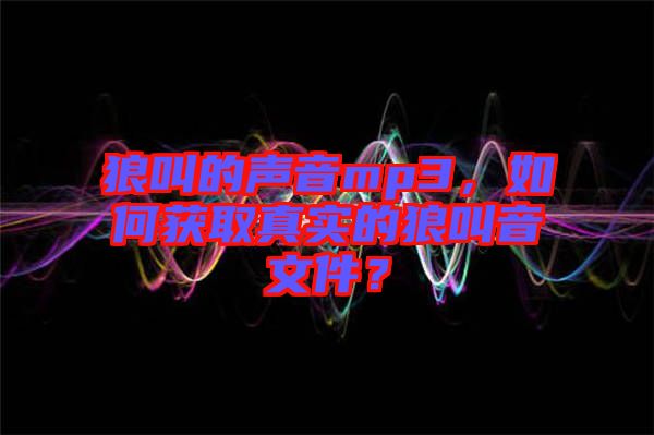 狼叫的聲音mp3，如何獲取真實的狼叫音文件？