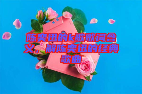 陳奕迅的k歌歌詞含義，解陳奕迅的經典歌曲