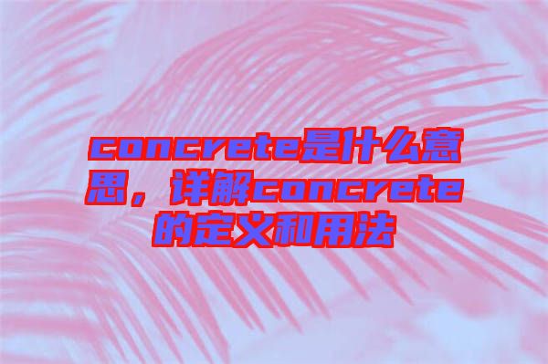 concrete是什么意思，詳解concrete的定義和用法