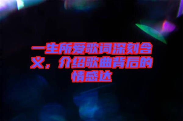 一生所愛歌詞深刻含義，介紹歌曲背后的情感達