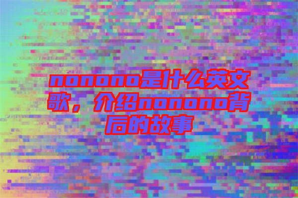 nonono是什么英文歌，介紹nonono背后的故事