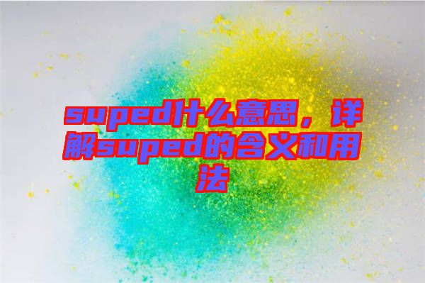 suped什么意思，詳解suped的含義和用法