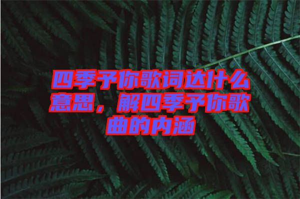 四季予你歌詞達什么意思，解四季予你歌曲的內涵