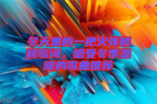 冬天里的一把火張靚穎歌詞，感受冬季溫暖的歌曲推薦