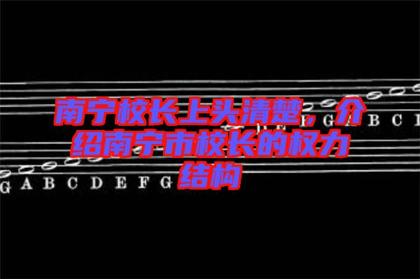 南寧校長上頭清楚，介紹南寧市校長的權(quán)力結(jié)構(gòu)