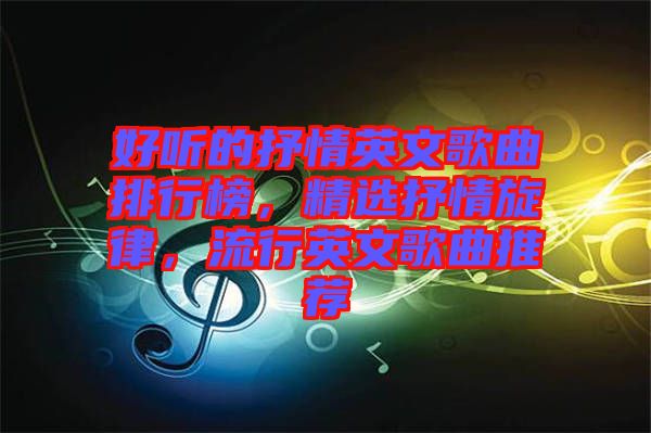 好聽的抒情英文歌曲排行榜，精選抒情旋律，流行英文歌曲推薦