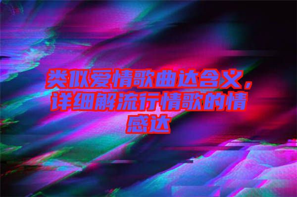 類似愛情歌曲達含義，詳細解流行情歌的情感達