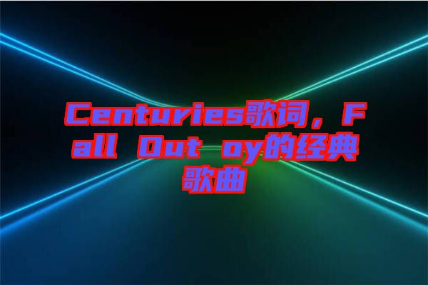 Centuries歌詞，Fall Out oy的經典歌曲