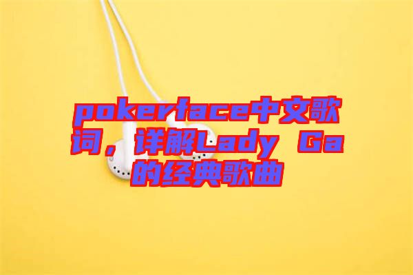 pokerface中文歌詞，詳解Lady Ga的經典歌曲