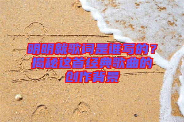 明明就歌詞是誰寫的？揭秘這首經典歌曲的創作背景