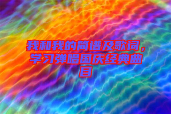 我和我的簡譜及歌詞，學習彈唱國慶經典曲目