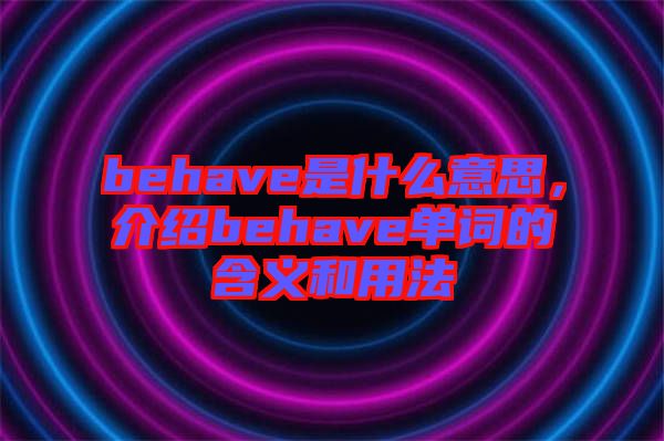 behave是什么意思，介紹behave單詞的含義和用法