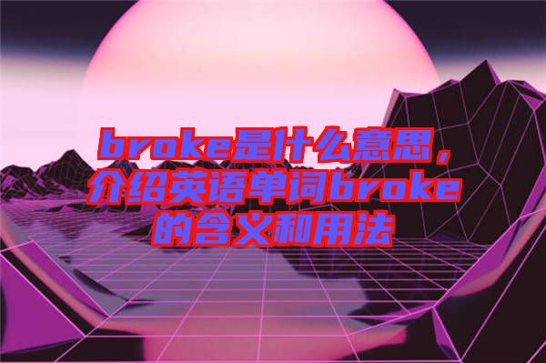 broke是什么意思，介紹英語單詞broke的含義和用法