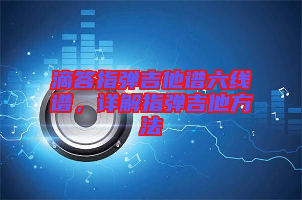 滴答指彈吉他譜六線譜，詳解指彈吉他方法