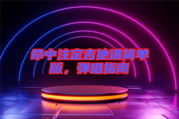 命中注定吉他譜簡(jiǎn)單版，彈唱指南