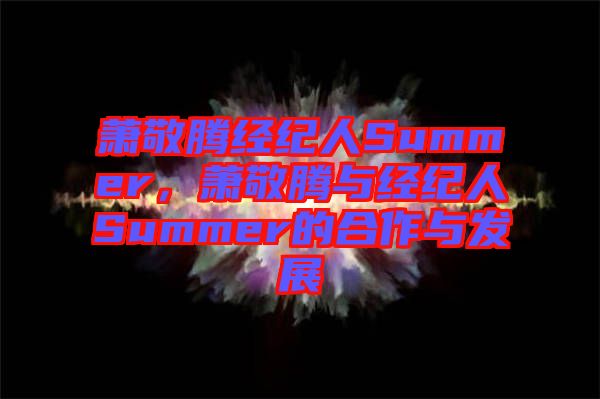 蕭敬騰經紀人Summer，蕭敬騰與經紀人Summer的合作與發展