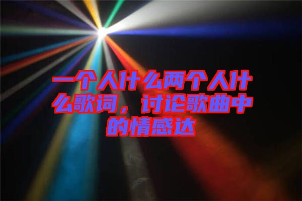 一個人什么兩個人什么歌詞，討論歌曲中的情感達