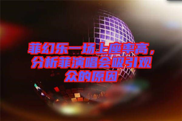 菲幻樂一場上座率高，分析菲演唱會吸引觀眾的原因