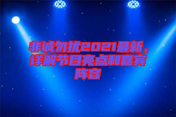 非誠勿擾2021最新，詳解節目亮點和嘉賓陣容