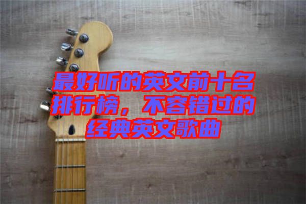 最好聽的英文前十名排行榜，不容錯過的經典英文歌曲