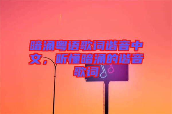 暗涌粵語歌詞諧音中文，聽懂暗涌的諧音歌詞