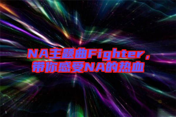 NA主題曲Fighter，帶你感受NA的熱血