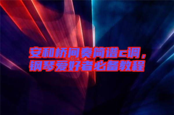 安和橋間奏簡譜c調，鋼琴愛好者必備教程