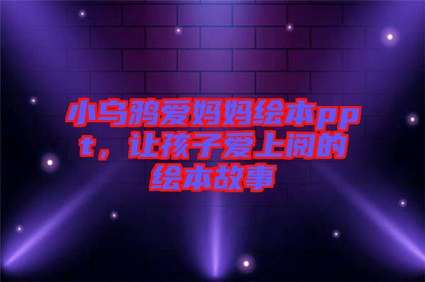 小烏鴉愛媽媽繪本ppt，讓孩子愛上閱的繪本故事