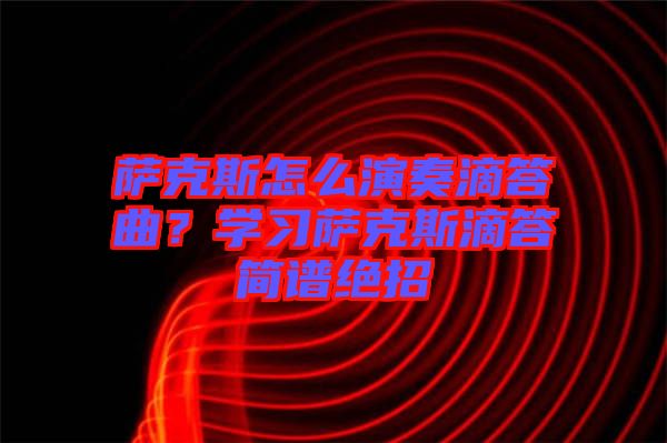 薩克斯怎么演奏滴答曲？學習薩克斯滴答簡譜絕招