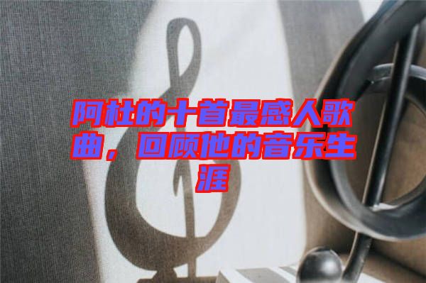 阿杜的十首最感人歌曲，回顧他的音樂生涯