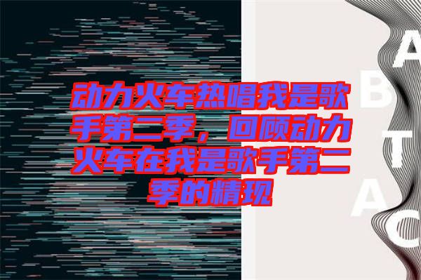 動力火車熱唱我是歌手第二季，回顧動力火車在我是歌手第二季的精現