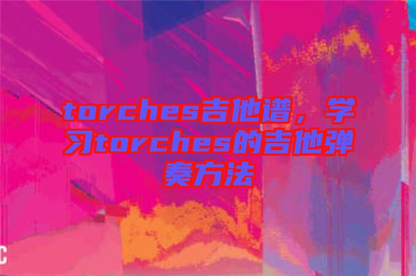 torches吉他譜，學(xué)習(xí)torches的吉他彈奏方法