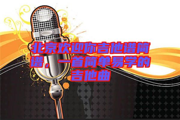 北京歡迎你吉他譜簡譜，一首簡單易學的吉他曲