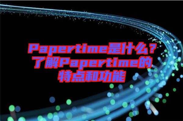 Papertime是什么？了解Papertime的特點和功能