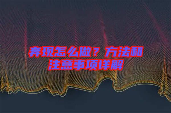 奔現(xiàn)怎么做？方法和注意事項詳解