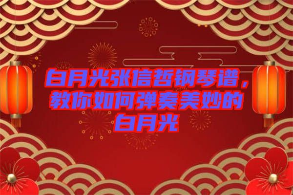 白月光張信哲鋼琴譜，教你如何彈奏美妙的白月光