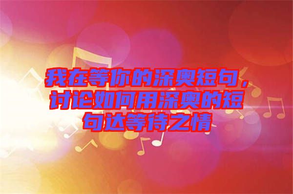 我在等你的深奧短句，討論如何用深奧的短句達等待之情