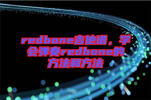 redbone吉他譜，學會彈奏redbone的方法和方法