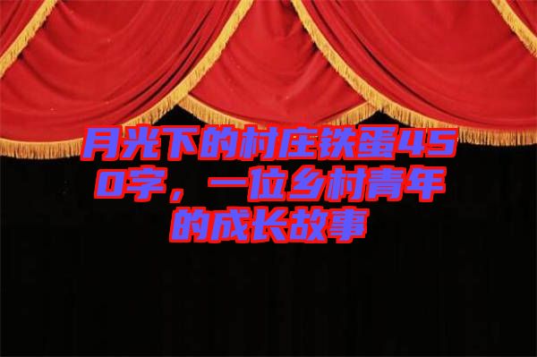 月光下的村莊鐵蛋450字，一位鄉(xiāng)村青年的成長(zhǎng)故事