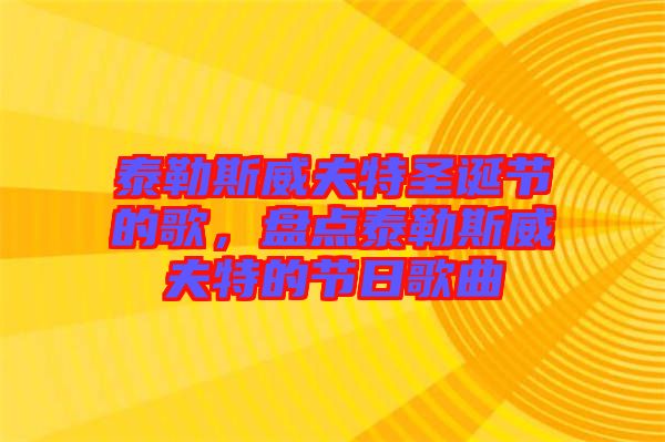 泰勒斯威夫特圣誕節的歌，盤點泰勒斯威夫特的節日歌曲