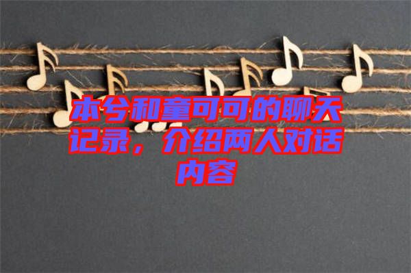 本兮和童可可的聊天記錄，介紹兩人對話內容