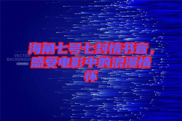 海角七號七封情書音，感受電影中的浪漫情懷